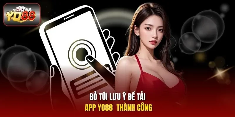 Bỏ túi lưu ý để tải app YO88 thành công