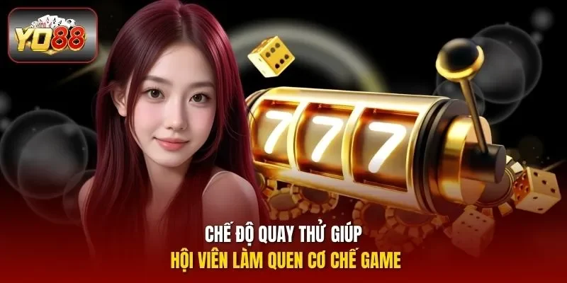 Chế độ quay thử giúp hội viên làm quen cơ chế game