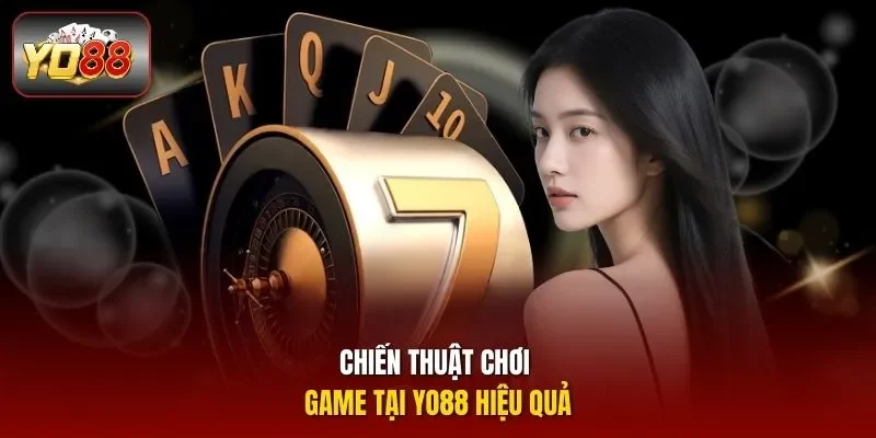 Chiến thuật chơi game tại Yo88 hiệu quả 