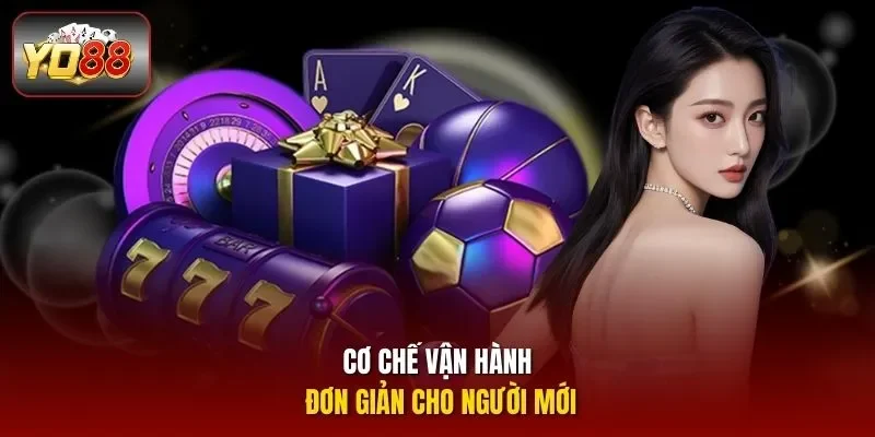 Cơ chế vận hành đơn giản cho người mới
