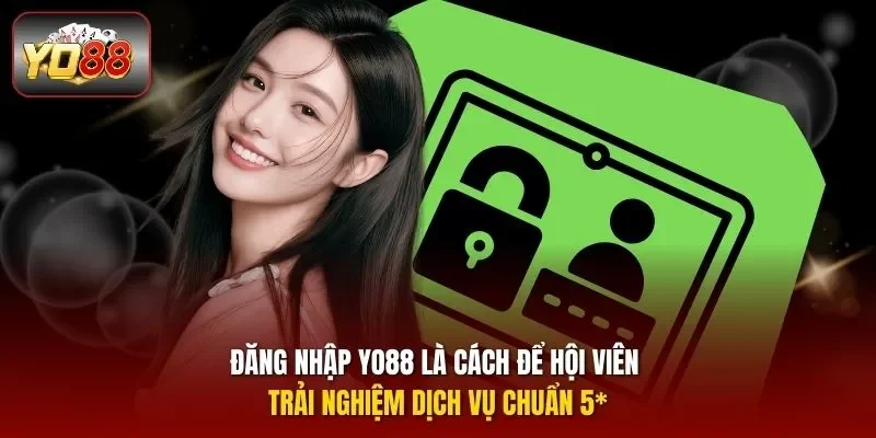 Đăng nhập YO88 là cách để hội viên trải nghiệm dịch vụ chuẩn 5*