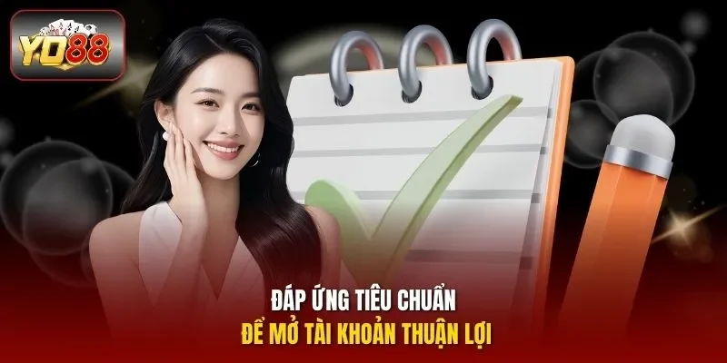 Đáp ứng tiêu chuẩn để mở tài khoản thuận lợi