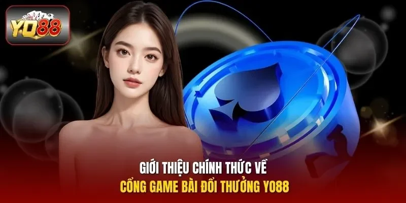 Giới thiệu chính thức về cổng game bài đổi thưởng YO88