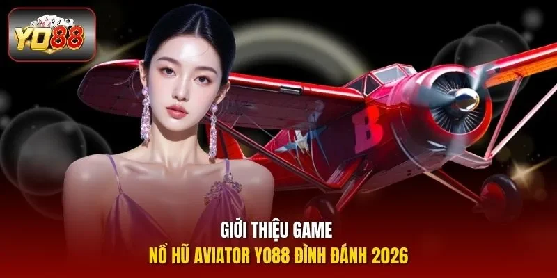 Giới thiệu game nổ hũ Aviator Yo88 đình đánh 2026 