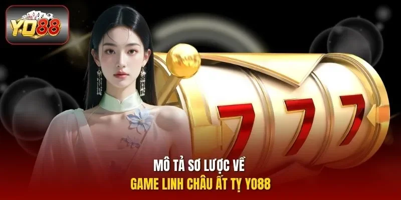 Mô tả sơ lược về game Linh Châu Ất Tỵ Yo88