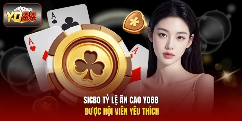Sicbo tỷ lệ ăn cao Yo88 được hội viên yêu thích