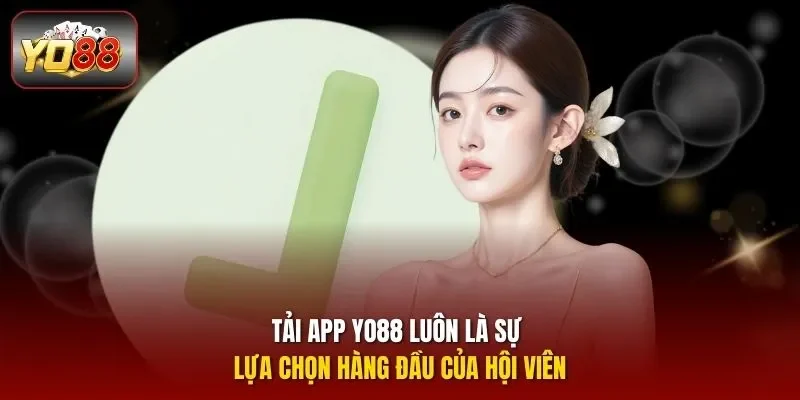 Tải app YO88 luôn là sự lựa chọn hàng đầu của hội viên