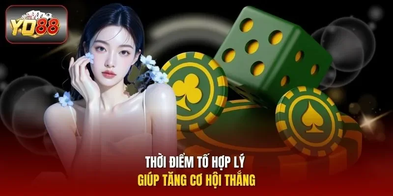 Thời điểm tố hợp lý giúp tăng cơ hội thắng