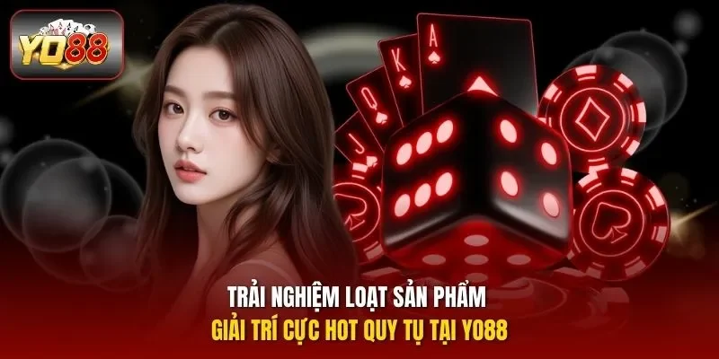 Trải nghiệm loạt sản phẩm giải trí cực hot quy tụ tại YO88