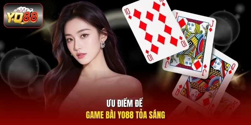 Ưu điểm để game bài YO88 tỏa sáng